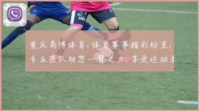 重庆易博体育,体育赛事精彩纷呈,专业团队助您一臂之力,享受运动乐趣